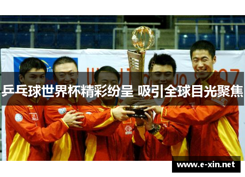 乒乓球世界杯精彩纷呈 吸引全球目光聚焦