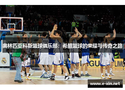 奥林匹亚科斯篮球俱乐部：希腊篮球的荣耀与传奇之路