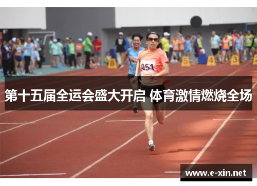 第十五届全运会盛大开启 体育激情燃烧全场