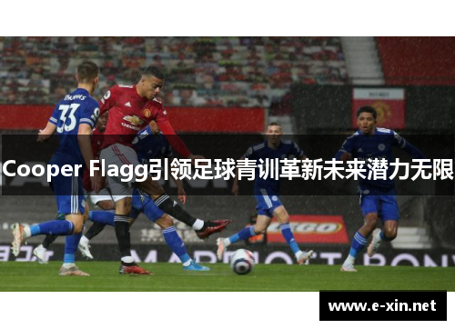 Cooper Flagg引领足球青训革新未来潜力无限