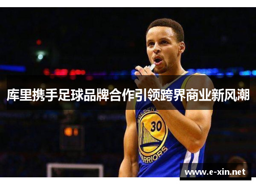 库里携手足球品牌合作引领跨界商业新风潮