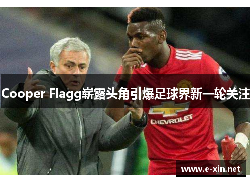 Cooper Flagg崭露头角引爆足球界新一轮关注