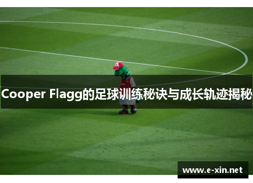 Cooper Flagg的足球训练秘诀与成长轨迹揭秘
