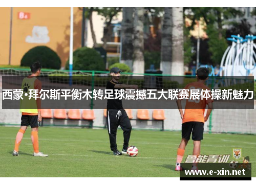 西蒙·拜尔斯平衡木转足球震撼五大联赛展体操新魅力